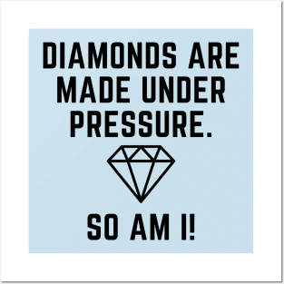 Diamonds are made under pressure.  So am I! Posters and Art